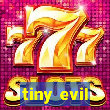 tiny evil